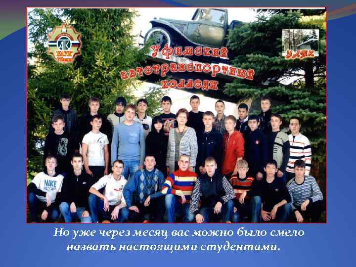 Но уже через месяц вас можно было смело назвать настоящими студентами. 