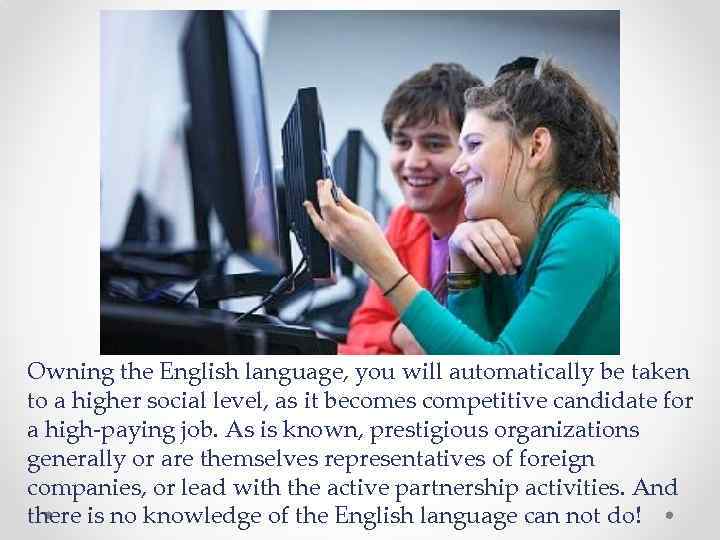 Owning the English language, you will automatically be taken to a higher social level,