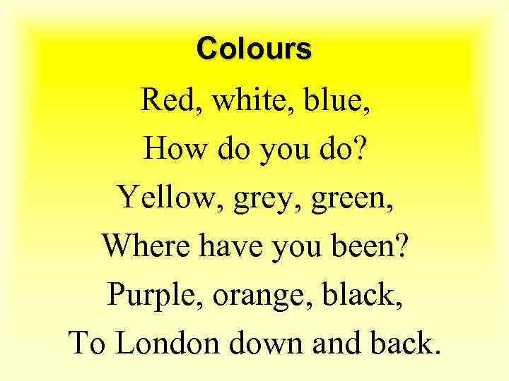 Colours Red, white, blue, How do you do? Yellow, grey, green, Where have you