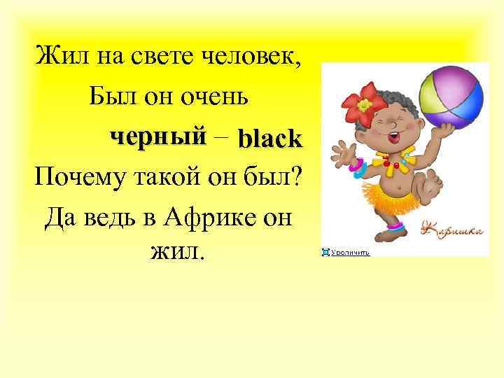 Жил на свете человек, Был он очень черный – black Почему такой он был?