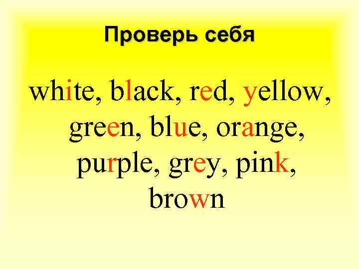 Проверь себя white, black, red, yellow, green, blue, orange, purple, grey, pink, brown 