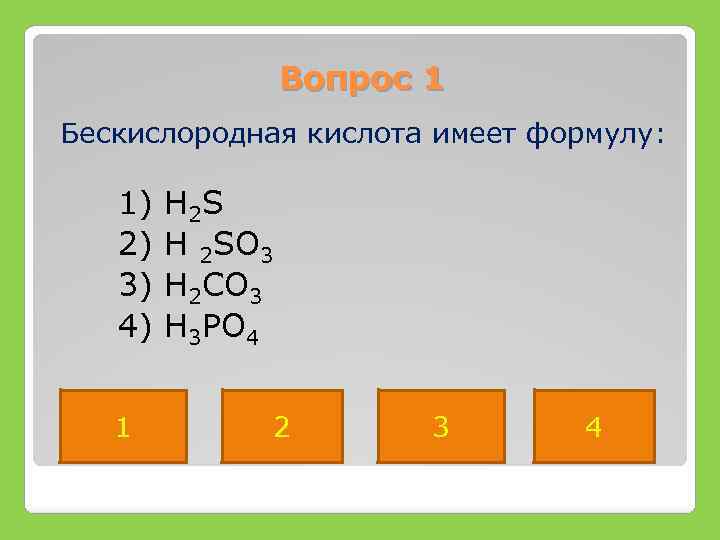 Вопрос 1 Бескислородная кислота имеет формулу: 1) 2) 3) 4) 1 H 2 SO