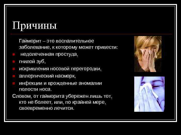 Причины Гайморит – это воспалительное заболевание, к которому может привести: n недолеченная простуда, n