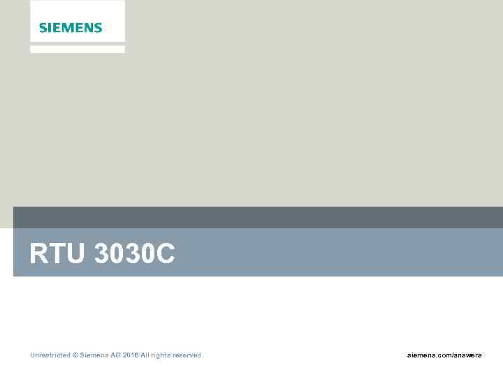 RTU 3030 C Unrestricted © Siemens AG 2016 All rights reserved. siemens. com/answers 