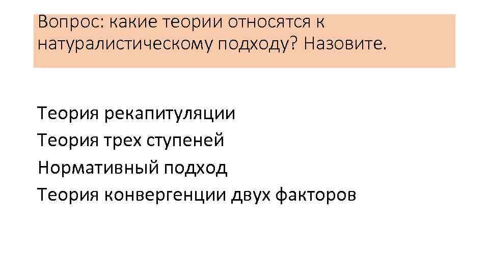 Вопрос: какие теории относятся к натуралистическому подходу? Назовите. Теория рекапитуляции Теория трех ступеней Нормативный