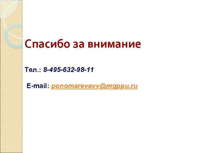 Спасибо за внимание Тел. : 8 -495 -632 -98 -11 E-mail: ponomarevavv@mgppu. ru 