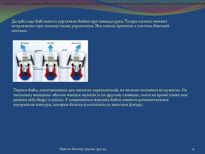 о 1960 года бобслеисты управляли бобом при помощи руля. Теперь пилоты меняют направление при