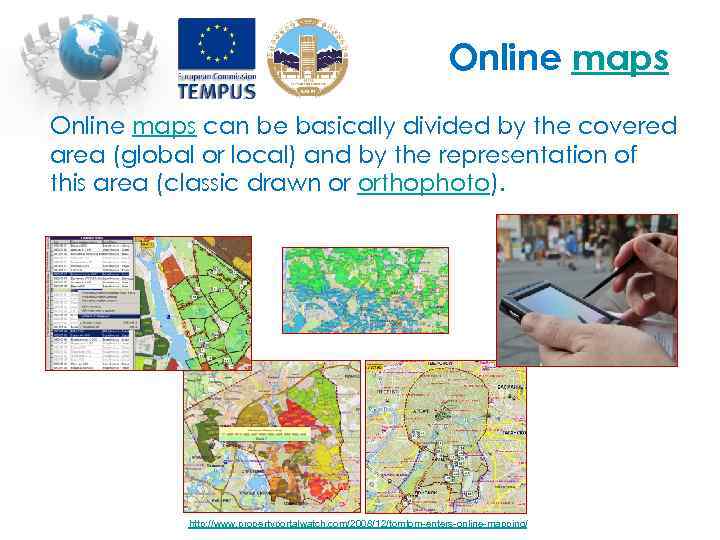 Online maps can be basically divided by the covered area (global or local) and