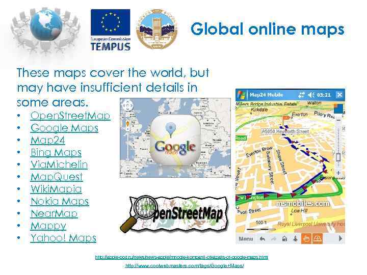 Global online maps These maps cover the world, but may have insufficient details in