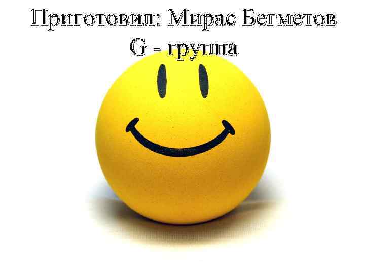 Приготовил: Мирас Бегметов G - группа 