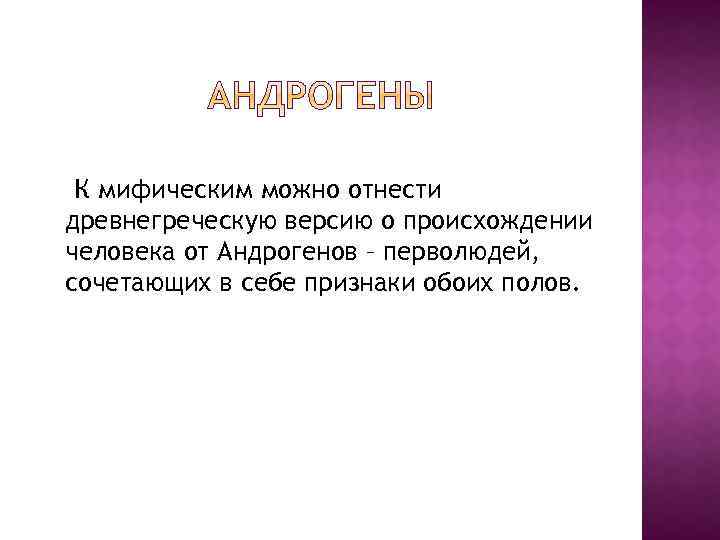 К мифическим можно отнести древнегреческую версию о происхождении человека от Андрогенов – перволюдей, сочетающих