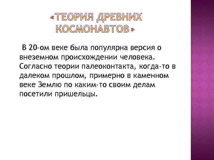 В 20 -ом веке была популярна версия о внеземном происхождении человека. Согласно теории палеоконтакта,