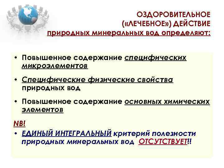 ОЗДОРОВИТЕЛЬНОЕ ( «ЛЕЧЕБНОЕ» ) ДЕЙСТВИЕ природных минеральных вод определяют: • Повышенное содержание специфических микроэлементов