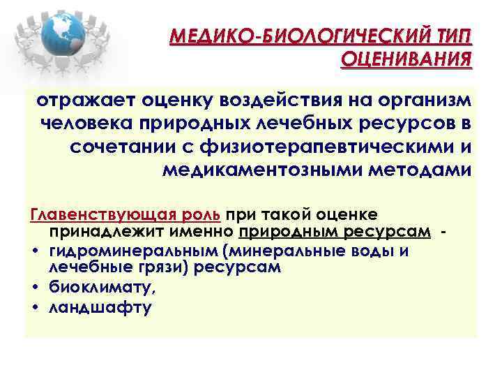 МЕДИКО-БИОЛОГИЧЕСКИЙ ТИП ОЦЕНИВАНИЯ отражает оценку воздействия на организм человека природных лечебных ресурсов в сочетании