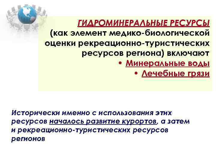 ГИДРОМИНЕРАЛЬНЫЕ РЕСУРСЫ (как элемент медико-биологической оценки рекреационно-туристических ресурсов региона) включают • Минеральные воды •