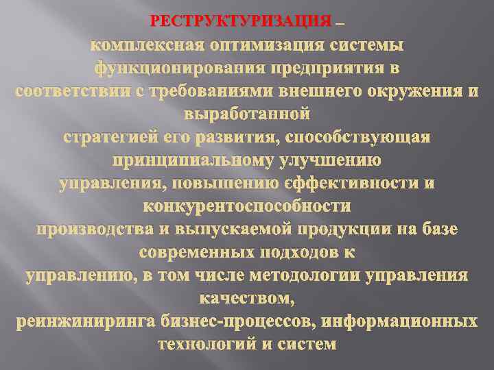 РЕСТРУКТУРИЗАЦИЯ – комплексная оптимизация системы функционирования предприятия в соответствии с требованиями внешнего окружения и