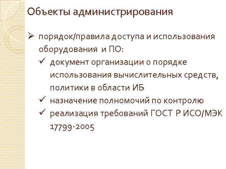 Объекты администрирования Ø порядок/правила доступа и использования оборудования и ПО: ü документ организации о