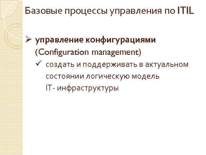 Базовые процессы управления по ITIL Ø управление конфигурациями (Configuration management) ü создать и поддерживать