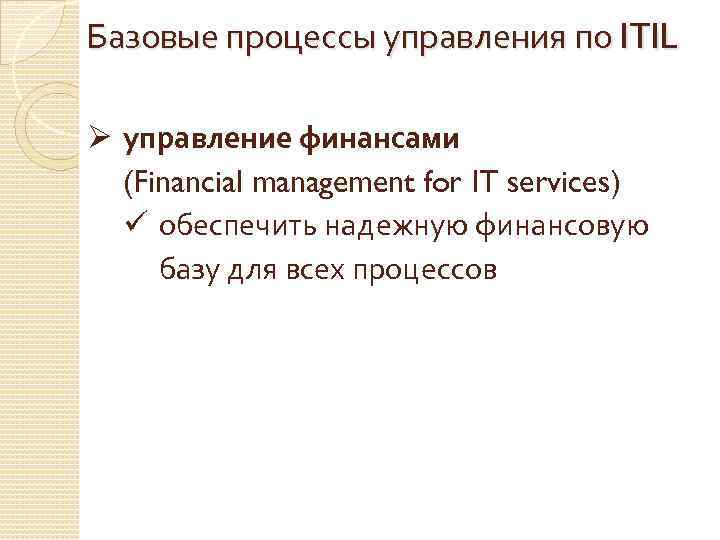 Базовые процессы управления по ITIL Ø управление финансами (Financial management for IT services) ü