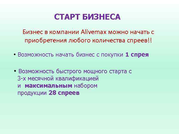 СТАРТ БИЗНЕСА Бизнес в компании Alivemax можно начать с приобретения любого количества спреев!! •