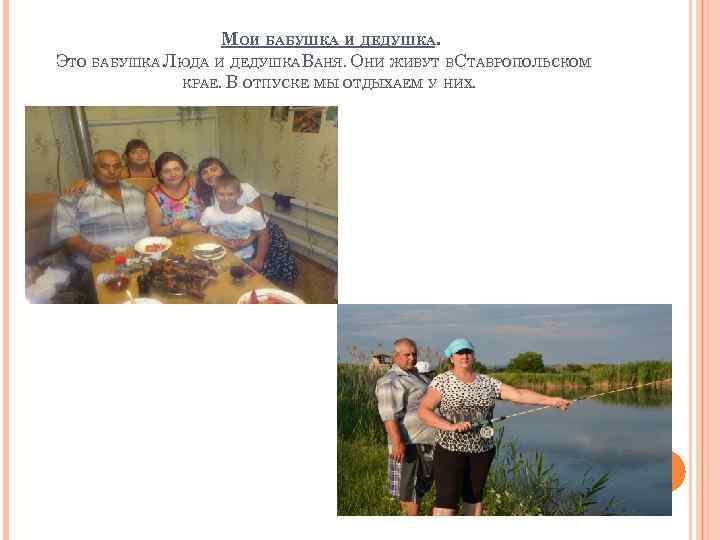 МОИ БАБУШКА И ДЕДУШКА. ЭТО БАБУШКА ЛЮДА И ДЕДУШКА ВАНЯ. ОНИ ЖИВУТ ВСТАВРОПОЛЬСКОМ КРАЕ.