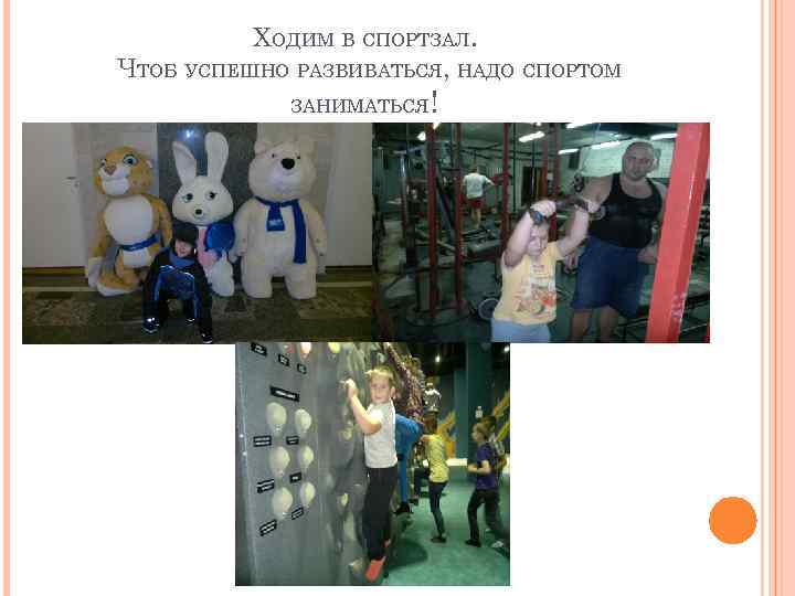 ХОДИМ В СПОРТЗАЛ. ЧТОБ УСПЕШНО РАЗВИВАТЬСЯ, НАДО СПОРТОМ ЗАНИМАТЬСЯ ! 