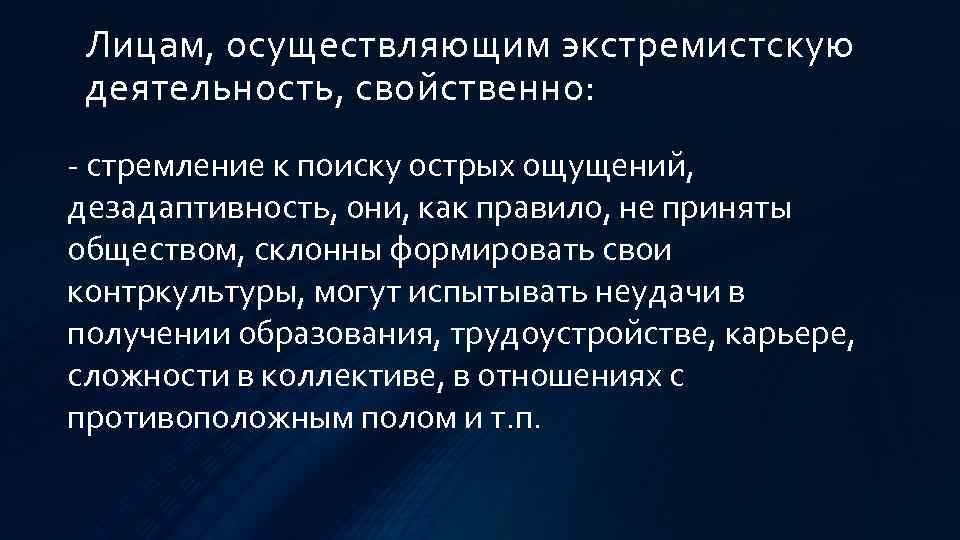 Лицам, осуществляющим экстремистскую деятельность, свойственно: - стремление к поиску острых ощущений, дезадаптивность, они, как