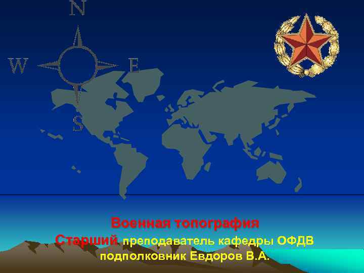 Военная топография Старший преподаватель кафедры ОФДВ подполковник Евдоров В. А. 