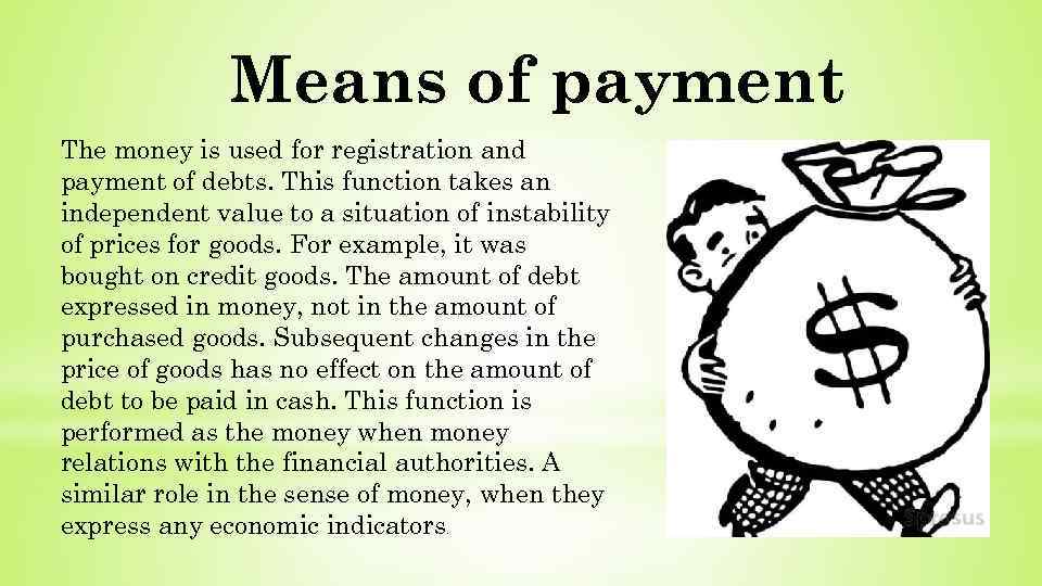 Means of payment The money is used for registration and payment of debts. This
