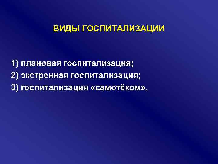 ВИДЫ ГОСПИТАЛИЗАЦИИ 1) плановая госпитализация; 2) экстренная госпитализация; 3) госпитализация «самотёком» . 