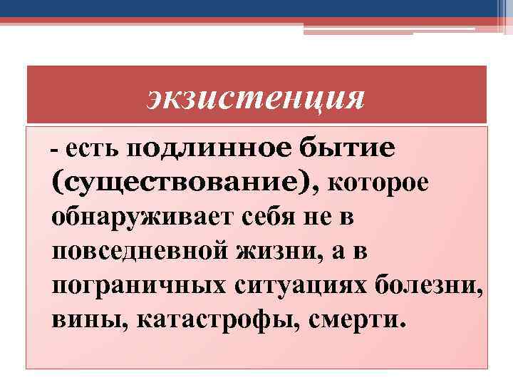 экзистенция - есть подлинное бытие (существование), которое обнаруживает себя не в повседневной жизни, а