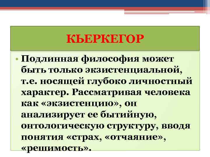 КЬЕРКЕГОР • Подлинная философия может быть только экзистенциальной, т. е. носящей глубоко личностный характер.