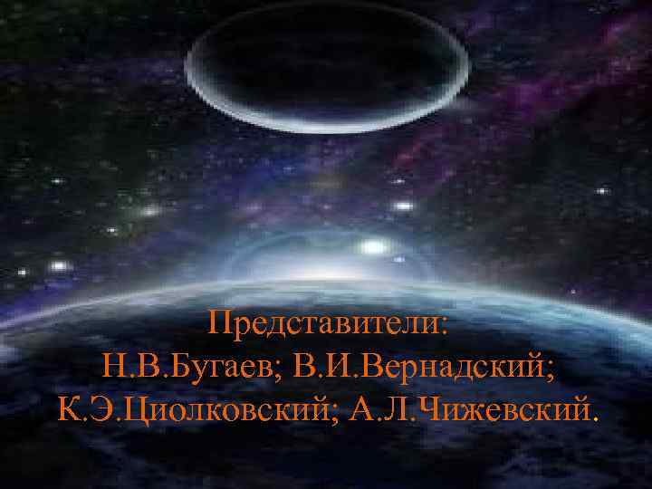 Представители: Н. В. Бугаев; В. И. Вернадский; К. Э. Циолковский; А. Л. Чижевский. 