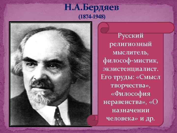 Н. А. Бердяев (1874 -1948) Русский религиозный мыслитель, философ-мистик, экзистенциалист. Его труды: «Смысл творчества»