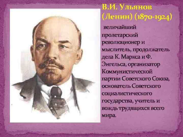 В. И. Ульянов (Ленин) (1870 -1924) величайший пролетарский революционер и мыслитель, продолжатель дела К.