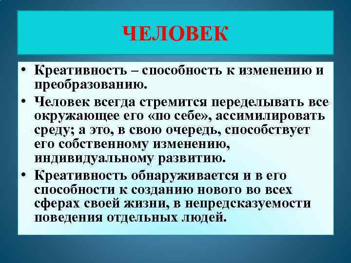 ЧЕЛОВЕК • Креативность – способность к изменению и преобразованию. • Человек всегда стремится переделывать