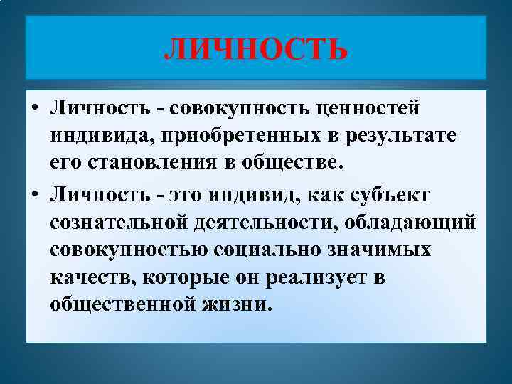 ЛИЧНОСТЬ • Личность - совокупность ценностей индивида, приобретенных в результате его становления в обществе.