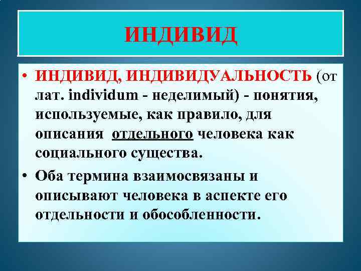 ИНДИВИД • ИНДИВИД, ИНДИВИДУАЛЬНОСТЬ (от лат. individum - неделимый) - понятия, используемые, как правило,