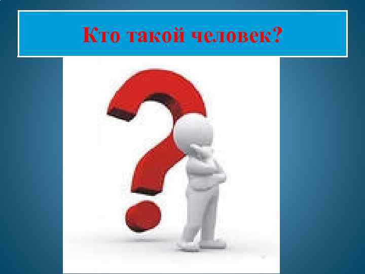 Кто такой человек? 