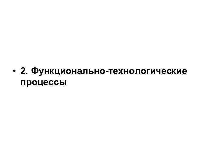  • 2. Функционально-технологические процессы 