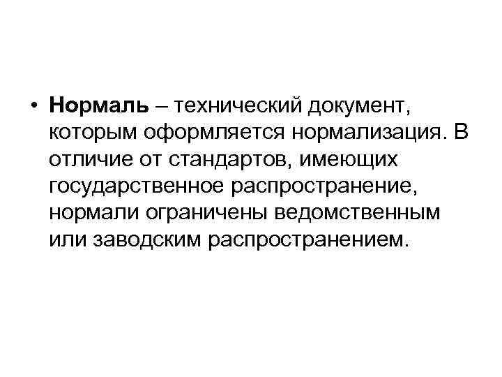  • Нормаль – технический документ, которым оформляется нормализация. В отличие от стандартов, имеющих