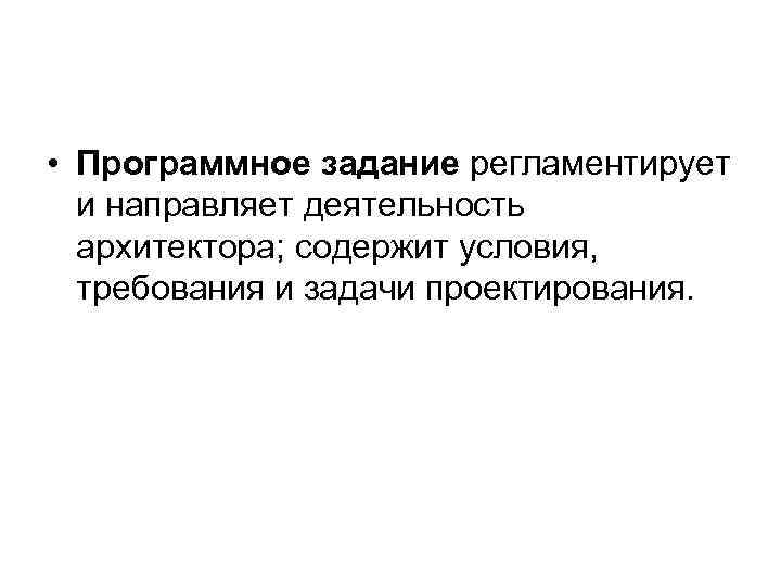  • Программное задание регламентирует и направляет деятельность архитектора; содержит условия, требования и задачи