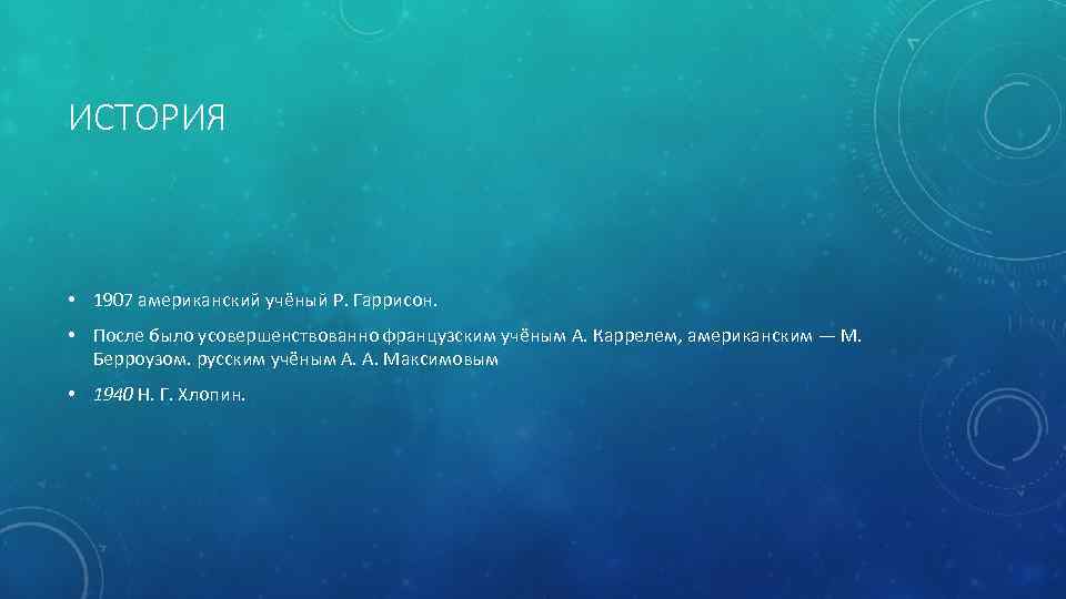 ИСТОРИЯ • 1907 американский учёный Р. Гаррисон. • После было усовершенствованно французским учёным А.