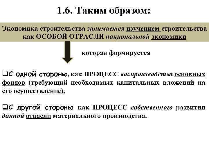 1. 6. Таким образом: Экономика строительства занимается изучением строительства как ОСОБОЙ ОТРАСЛИ национальной экономики