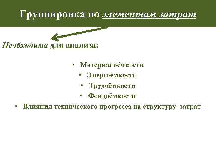 Группировка по элементам затрат Необходима для анализа: • Материалоёмкости • Энергоёмкости • Трудоёмкости •