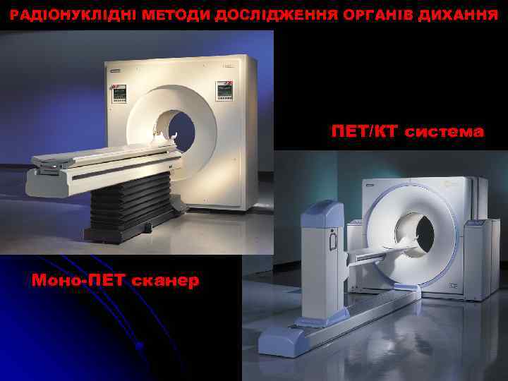 РАДІОНУКЛІДНІ МЕТОДИ ДОСЛІДЖЕННЯ ОРГАНІВ ДИХАННЯ ПЕТ/КТ система Моно-ПЕТ сканер 