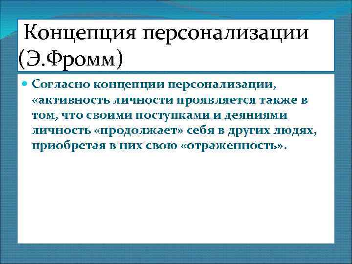 Концепция персонализации (Э. Фромм) Согласно концепции персонализации, «активность личности проявляется также в том, что