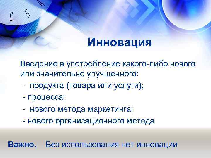 Инновация Введение в употребление какого-либо нового или значительно улучшенного: - продукта (товара или услуги);