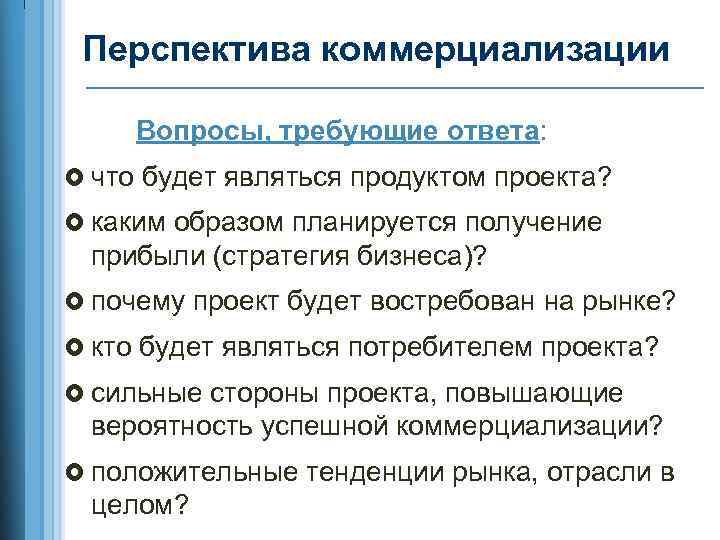 Перспектива коммерциализации Вопросы, требующие ответа: что будет являться продуктом проекта? каким образом планируется получение