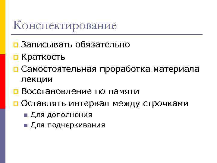 Конспектирование Записывать обязательно p Краткость p Самостоятельная проработка материала лекции p Восстановление по памяти